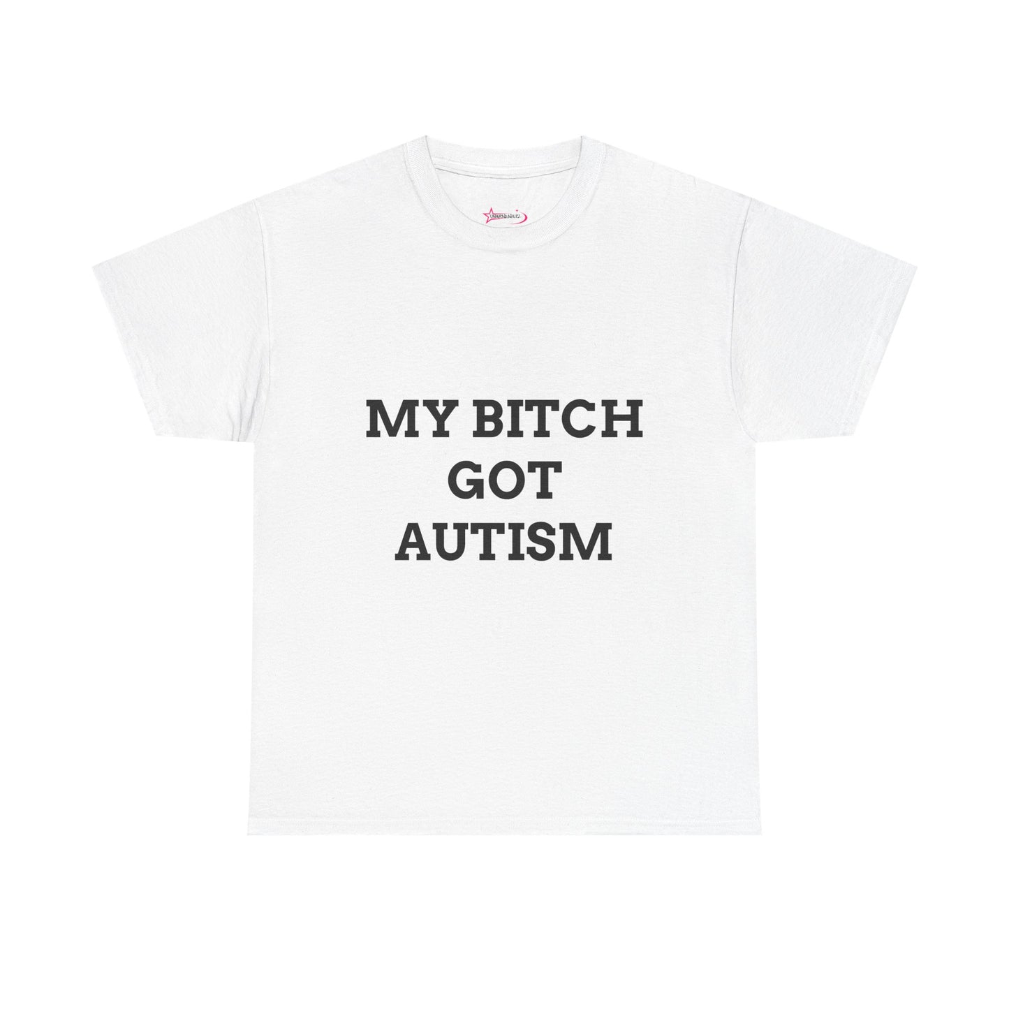 "MY B*TCH GOT AUTISM" - Unwearablez 'AUTISM' meme Collection Unisex tee