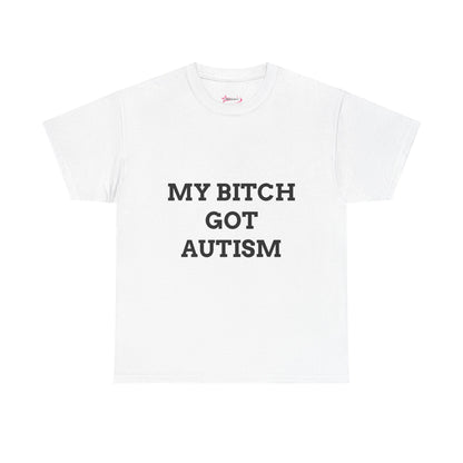 "MY B*TCH GOT AUTISM" - Unwearablez 'AUTISM' meme Collection Unisex tee