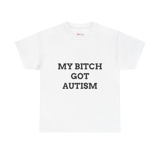 "MY B*TCH GOT AUTISM" - Unwearablez 'AUTISM' meme Collection Unisex tee