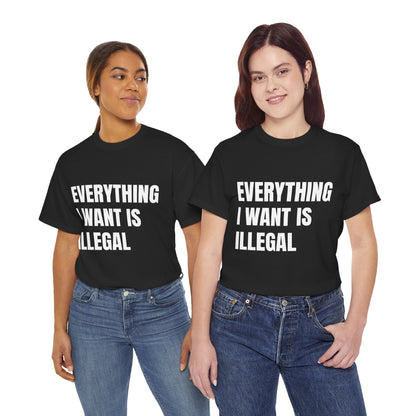 'EVERYTHING I WANT IS ILLEGAL' - Unwearablez 'ILLEGAL' meme Collection Unisex tee