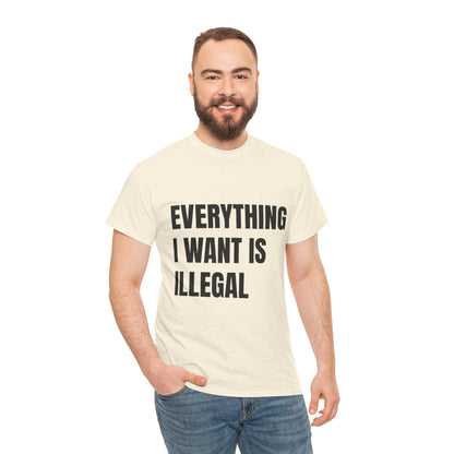 'EVERYTHING I WANT IS ILLEGAL' - Unwearablez 'ILLEGAL' meme Collection Unisex tee - EU Edition