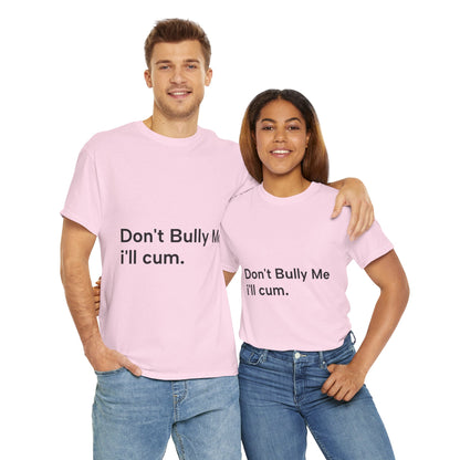 'DON'T BULLY ME, I'LL C*M' - Unwearablez Unisex tee - US EDITION