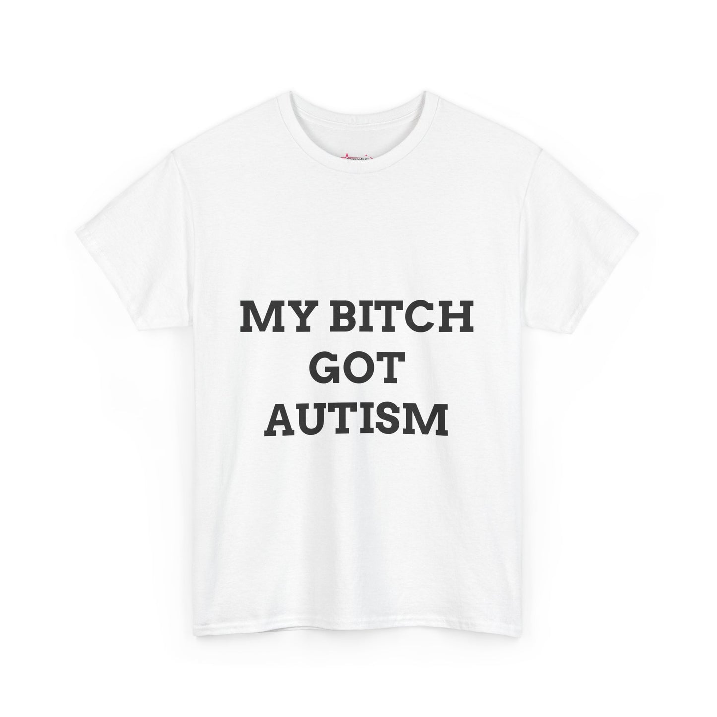 "MY B*TCH GOT AUTISM" - Unwearablez 'AUTISM' meme Collection Unisex tee