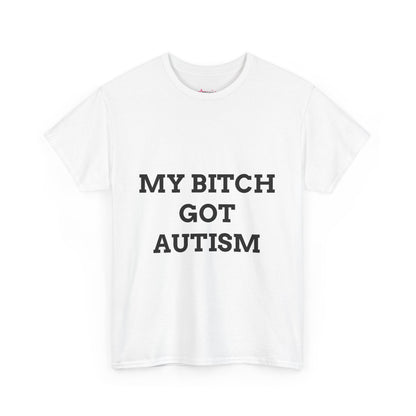 "MY B*TCH GOT AUTISM" - Unwearablez 'AUTISM' meme Collection Unisex tee
