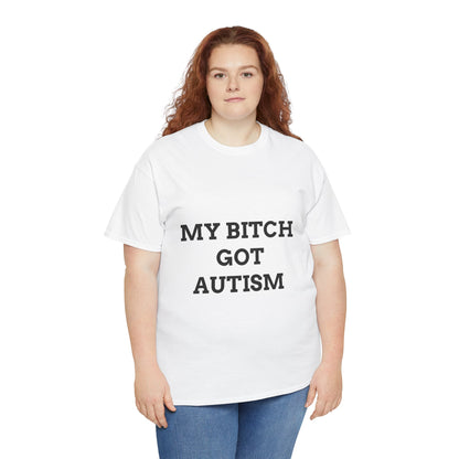 "MY B*TCH GOT AUTISM" - Unwearablez 'AUTISM' meme Collection Unisex tee