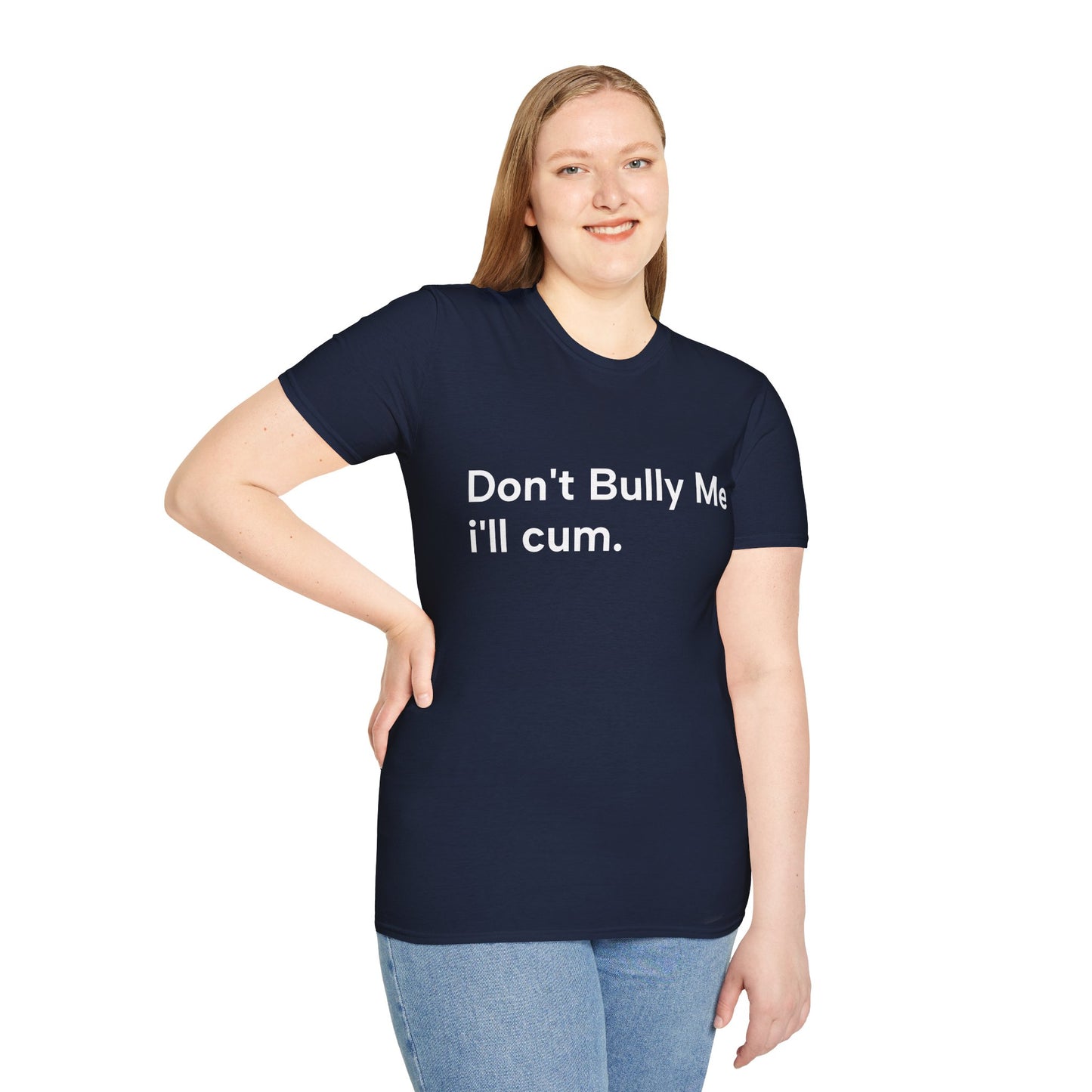 'DON'T BULLY ME, I'LL C*M' - Unwearablez Unisex tee - EU EDITION