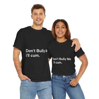 'DON'T BULLY ME, I'LL C*M' - Unwearablez Unisex tee - US EDITION