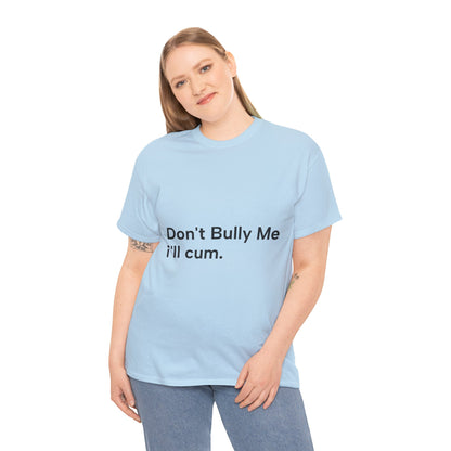 'DON'T BULLY ME, I'LL C*M' - Unwearablez Unisex tee - US EDITION