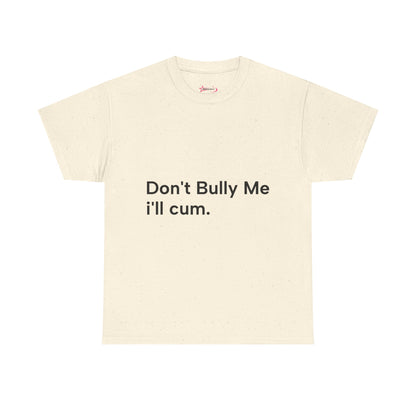 'DON'T BULLY ME, I'LL C*M' - Unwearablez Unisex tee - US EDITION