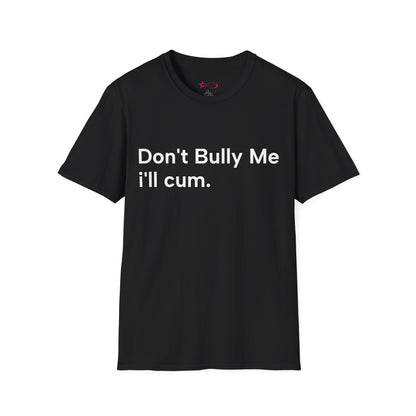 'DON'T BULLY ME, I'LL C*M' - Unwearablez Unisex tee - EU EDITION