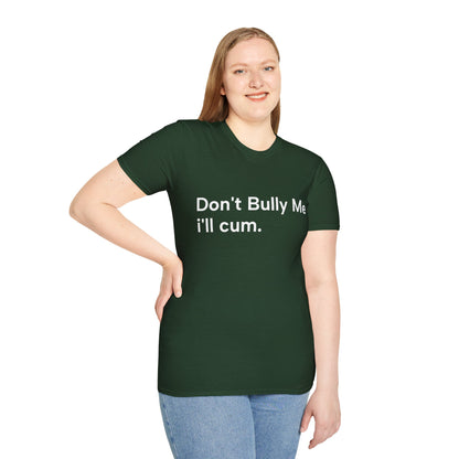 'DON'T BULLY ME, I'LL C*M' - Unwearablez Unisex tee - EU EDITION