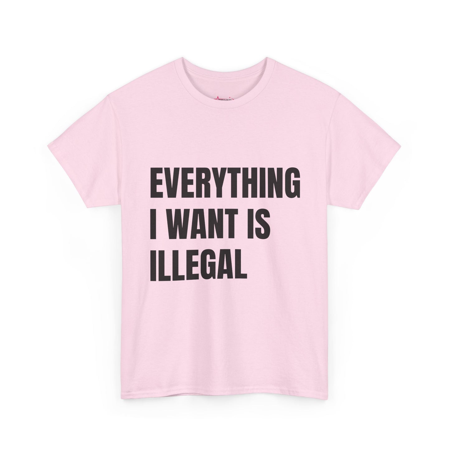 'EVERYTHING I WANT IS ILLEGAL' - Unwearablez 'ILLEGAL' meme Collection Unisex tee - EU Edition