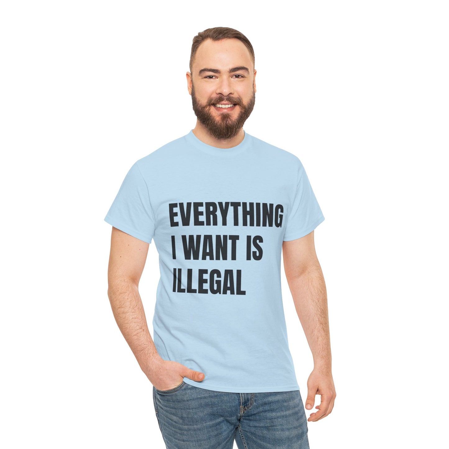 'EVERYTHING I WANT IS ILLEGAL' - Unwearablez 'ILLEGAL' meme Collection Unisex tee - EU Edition