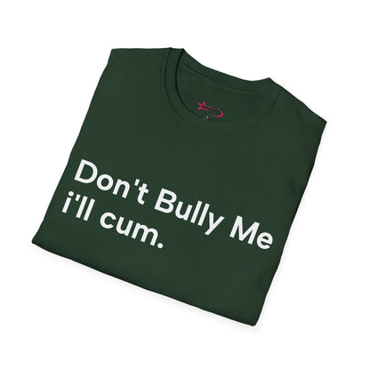 'DON'T BULLY ME, I'LL C*M' - Unwearablez Unisex tee - EU EDITION