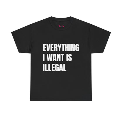 'EVERYTHING I WANT IS ILLEGAL' - Unwearablez 'ILLEGAL' meme Collection Unisex tee - EU Edition
