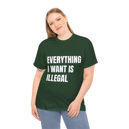 'EVERYTHING I WANT IS ILLEGAL' - Unwearablez 'ILLEGAL' meme Collection Unisex tee - EU Edition