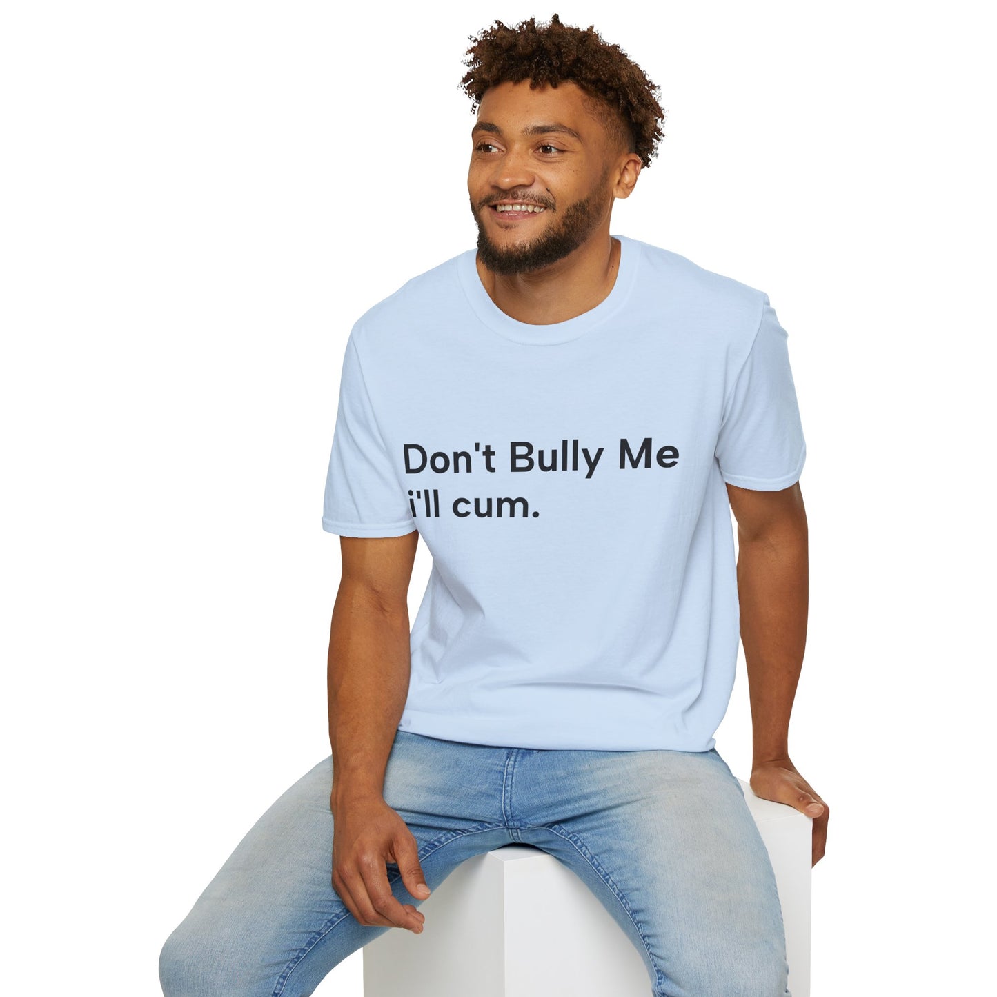'DON'T BULLY ME, I'LL C*M' - Unwearablez Unisex tee - EU EDITION