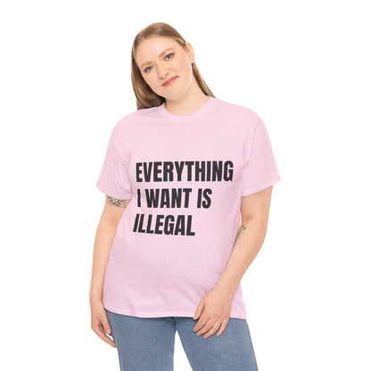 'EVERYTHING I WANT IS ILLEGAL' - Unwearablez 'ILLEGAL' meme Collection Unisex tee - EU Edition