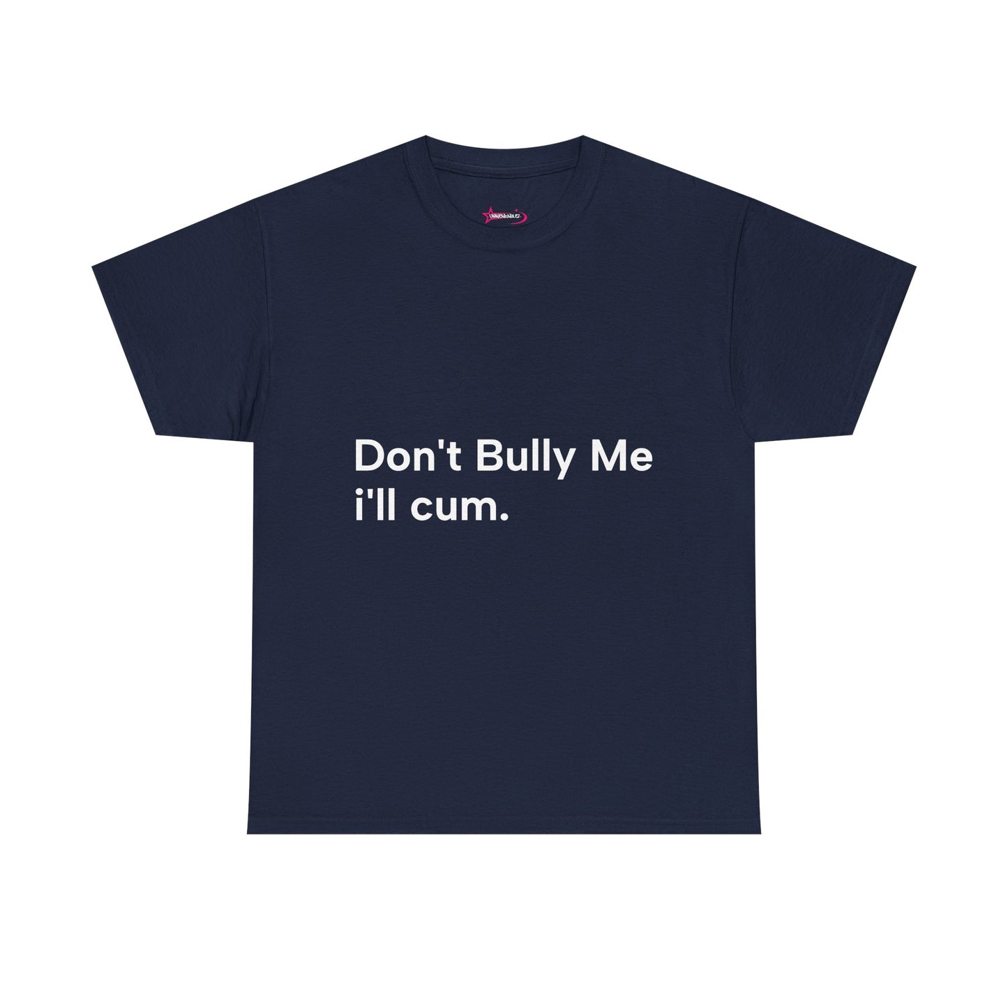 'DON'T BULLY ME, I'LL C*M' - Unwearablez Unisex tee - US EDITION