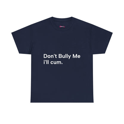 'DON'T BULLY ME, I'LL C*M' - Unwearablez Unisex tee - US EDITION