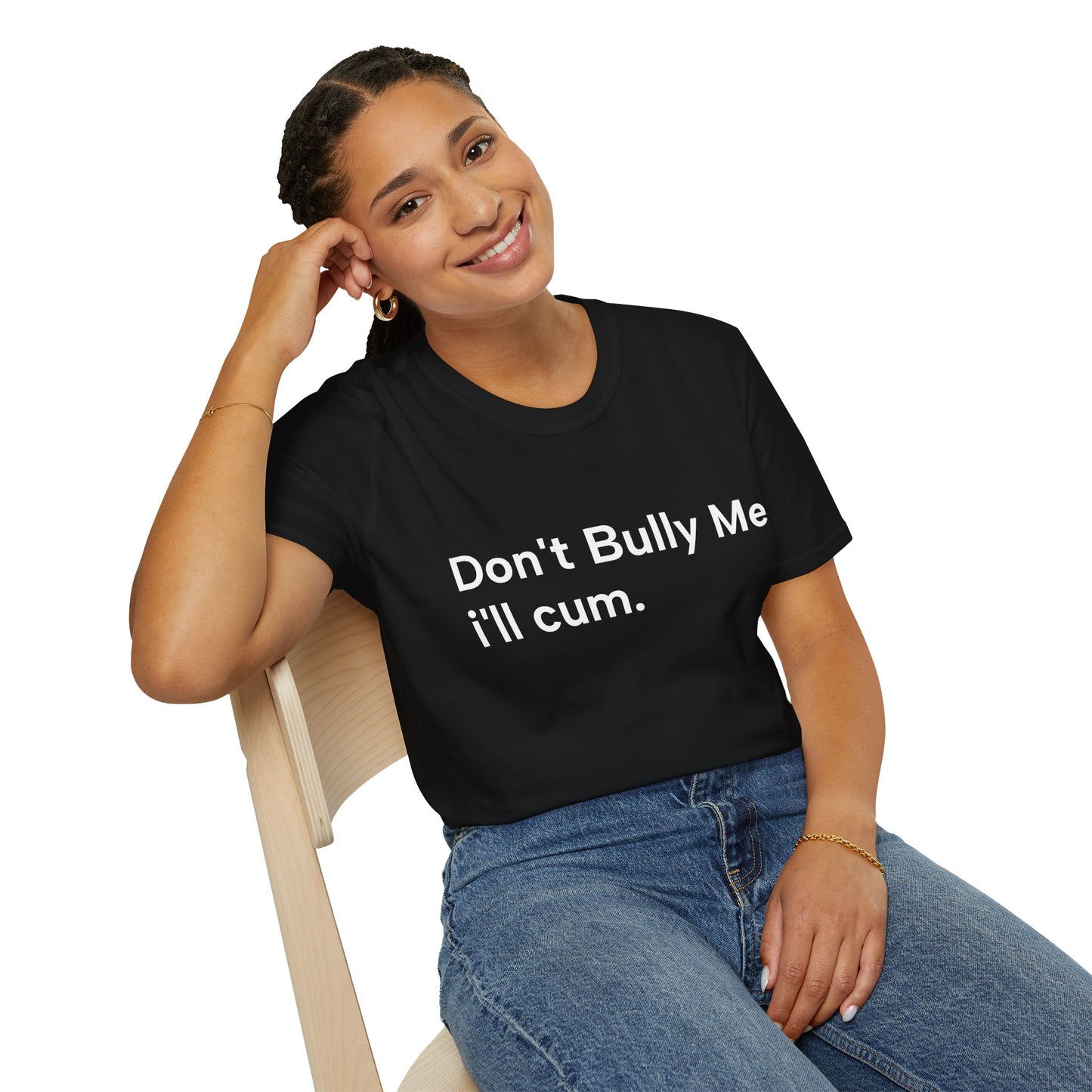 'DON'T BULLY ME, I'LL C*M' - Unwearablez Unisex tee - EU EDITION