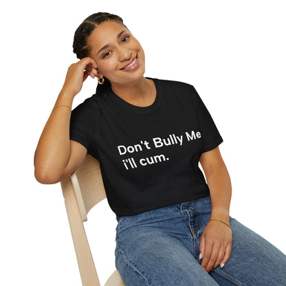 'DON'T BULLY ME, I'LL C*M' - Unwearablez Unisex tee - EU EDITION