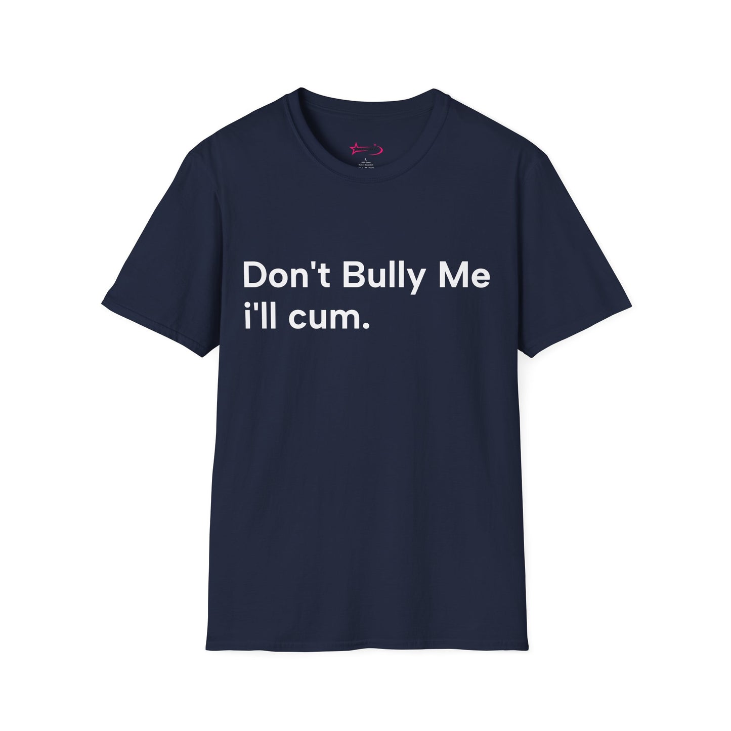 'DON'T BULLY ME, I'LL C*M' - Unwearablez Unisex tee - EU EDITION