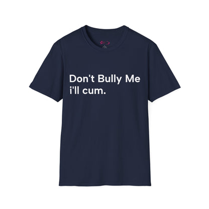 'DON'T BULLY ME, I'LL C*M' - Unwearablez Unisex tee - EU EDITION