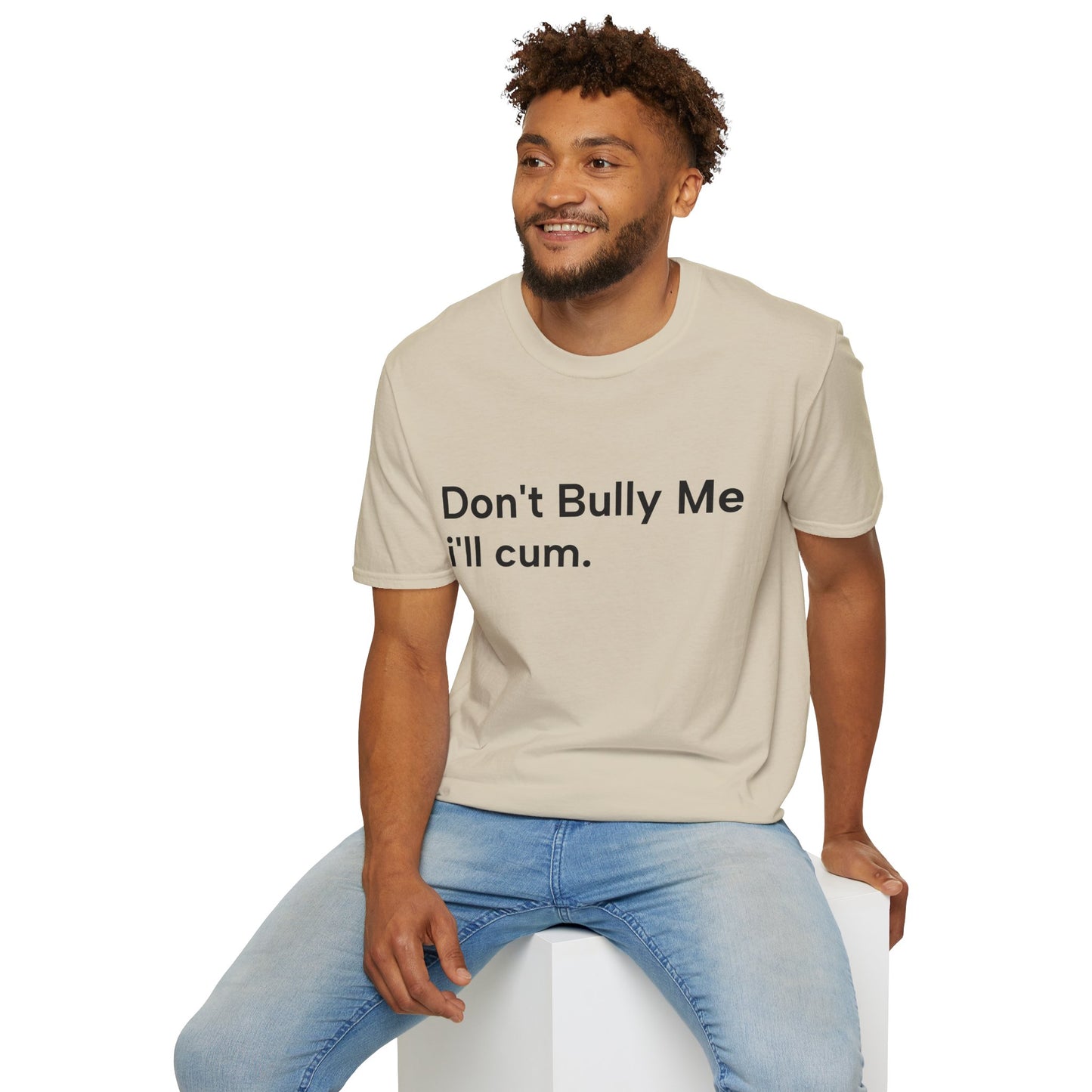 'DON'T BULLY ME, I'LL C*M' - Unwearablez Unisex tee - EU EDITION
