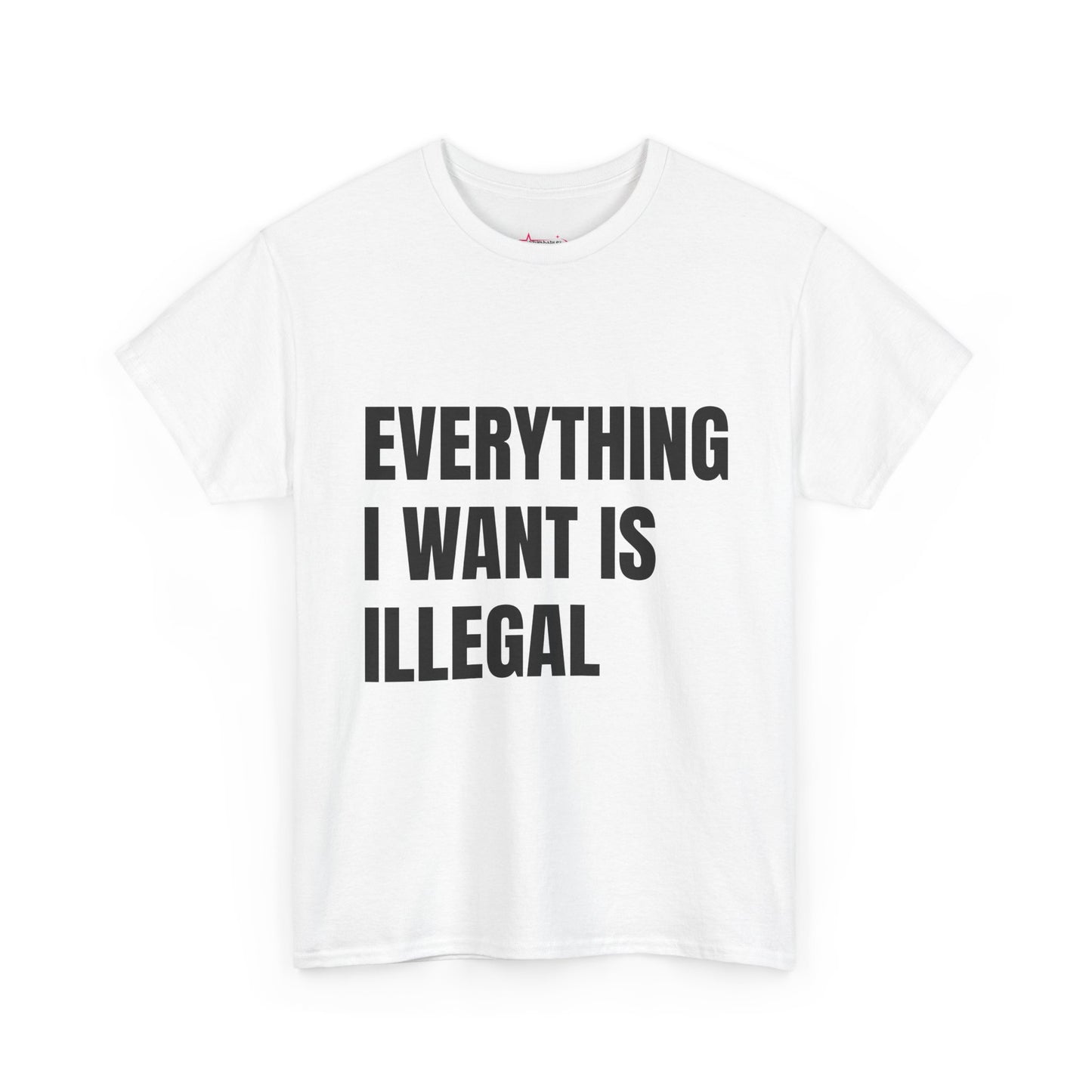 'EVERYTHING I WANT IS ILLEGAL' - Unwearablez 'ILLEGAL' meme Collection Unisex tee - EU Edition