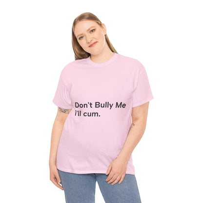 'DON'T BULLY ME, I'LL C*M' - Unwearablez Unisex tee - US EDITION