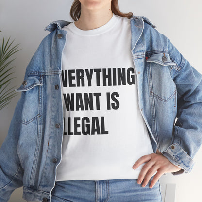 'EVERYTHING I WANT IS ILLEGAL' - Unwearablez 'ILLEGAL' meme Collection Unisex tee - EU Edition