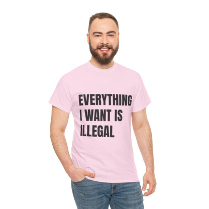 'EVERYTHING I WANT IS ILLEGAL' - Unwearablez 'ILLEGAL' meme Collection Unisex tee - EU Edition