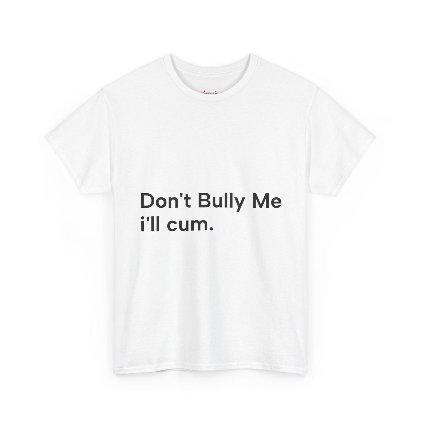 'DON'T BULLY ME, I'LL C*M' - Unwearablez Unisex tee - US EDITION