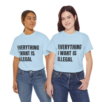 'EVERYTHING I WANT IS ILLEGAL' - Unwearablez 'ILLEGAL' meme Collection Unisex tee