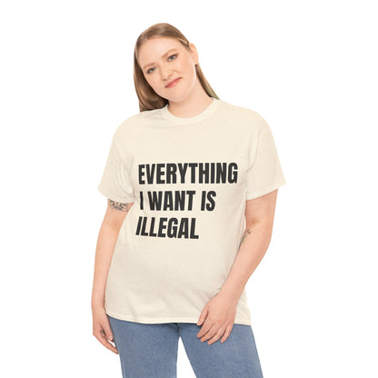 'EVERYTHING I WANT IS ILLEGAL' - Unwearablez 'ILLEGAL' meme Collection Unisex tee