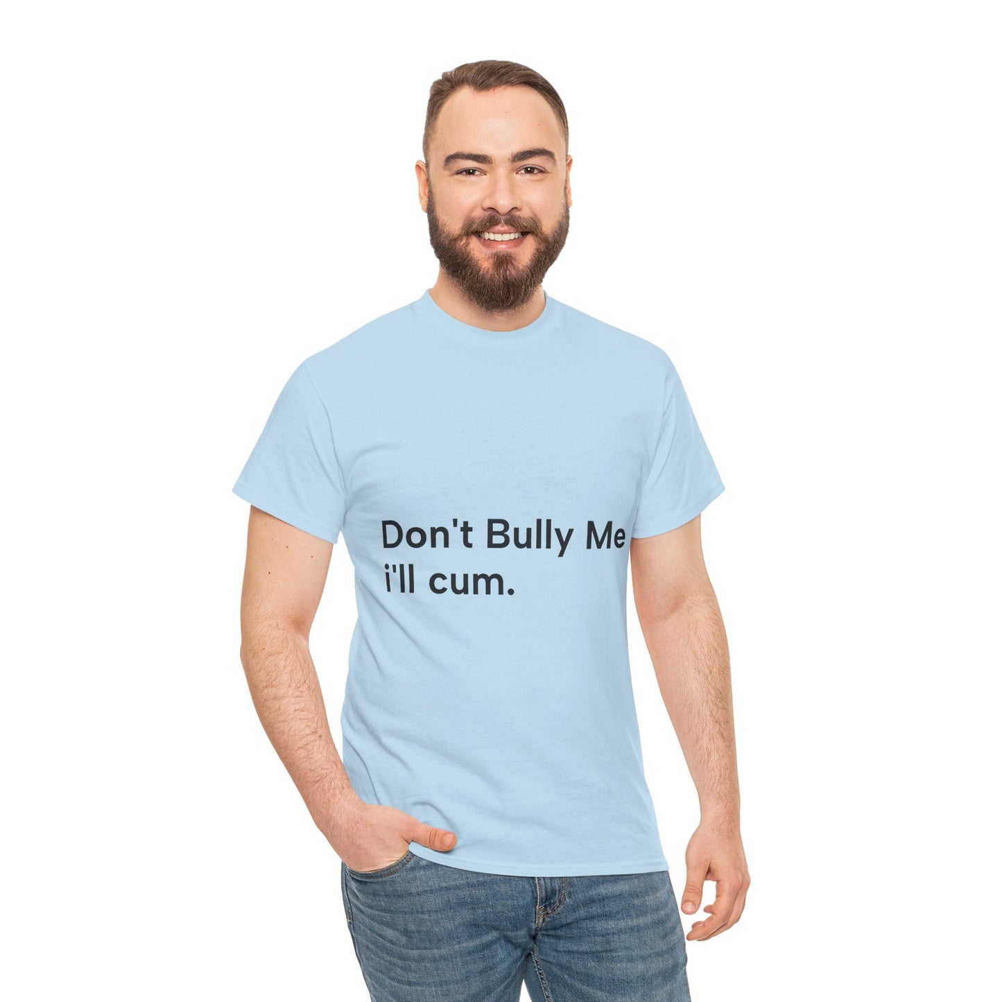 'DON'T BULLY ME, I'LL C*M' - Unwearablez Unisex tee - US EDITION
