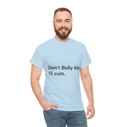 'DON'T BULLY ME, I'LL C*M' - Unwearablez Unisex tee - US EDITION