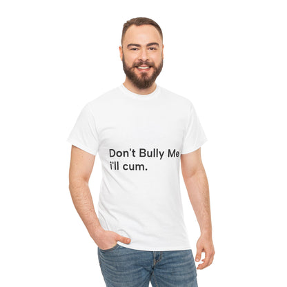 'DON'T BULLY ME, I'LL C*M' - Unwearablez Unisex tee - US EDITION
