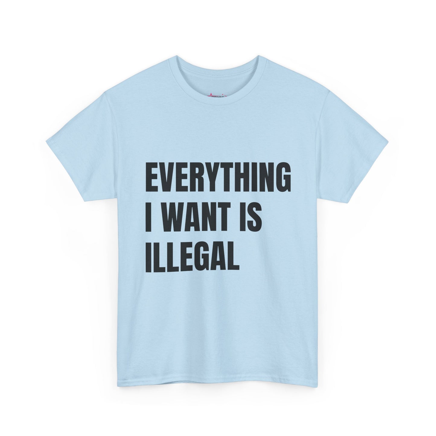 'EVERYTHING I WANT IS ILLEGAL' - Unwearablez 'ILLEGAL' meme Collection Unisex tee - EU Edition