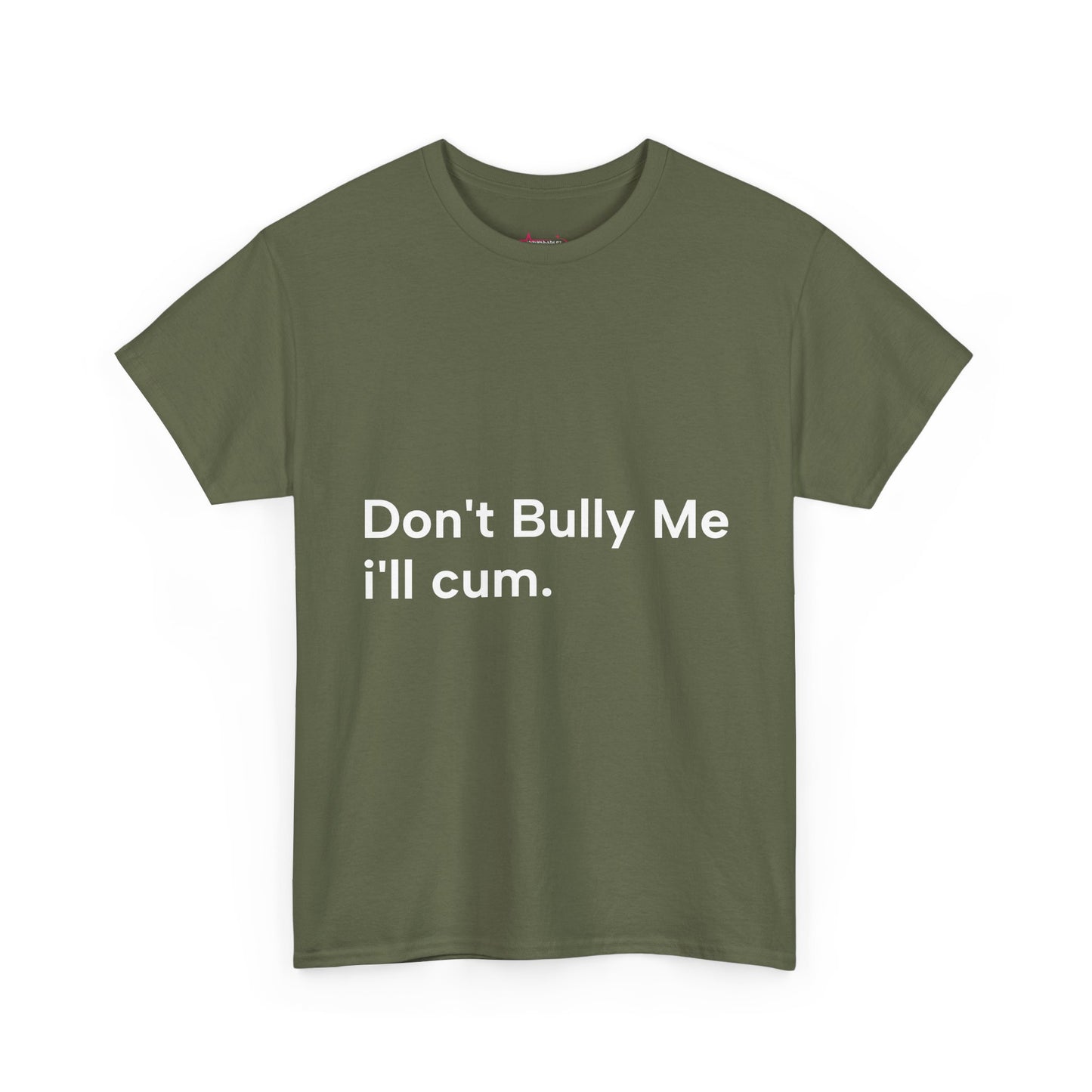 'DON'T BULLY ME, I'LL C*M' - Unwearablez Unisex tee - US EDITION