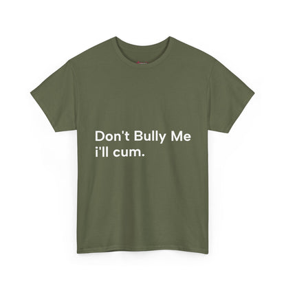 'DON'T BULLY ME, I'LL C*M' - Unwearablez Unisex tee - US EDITION