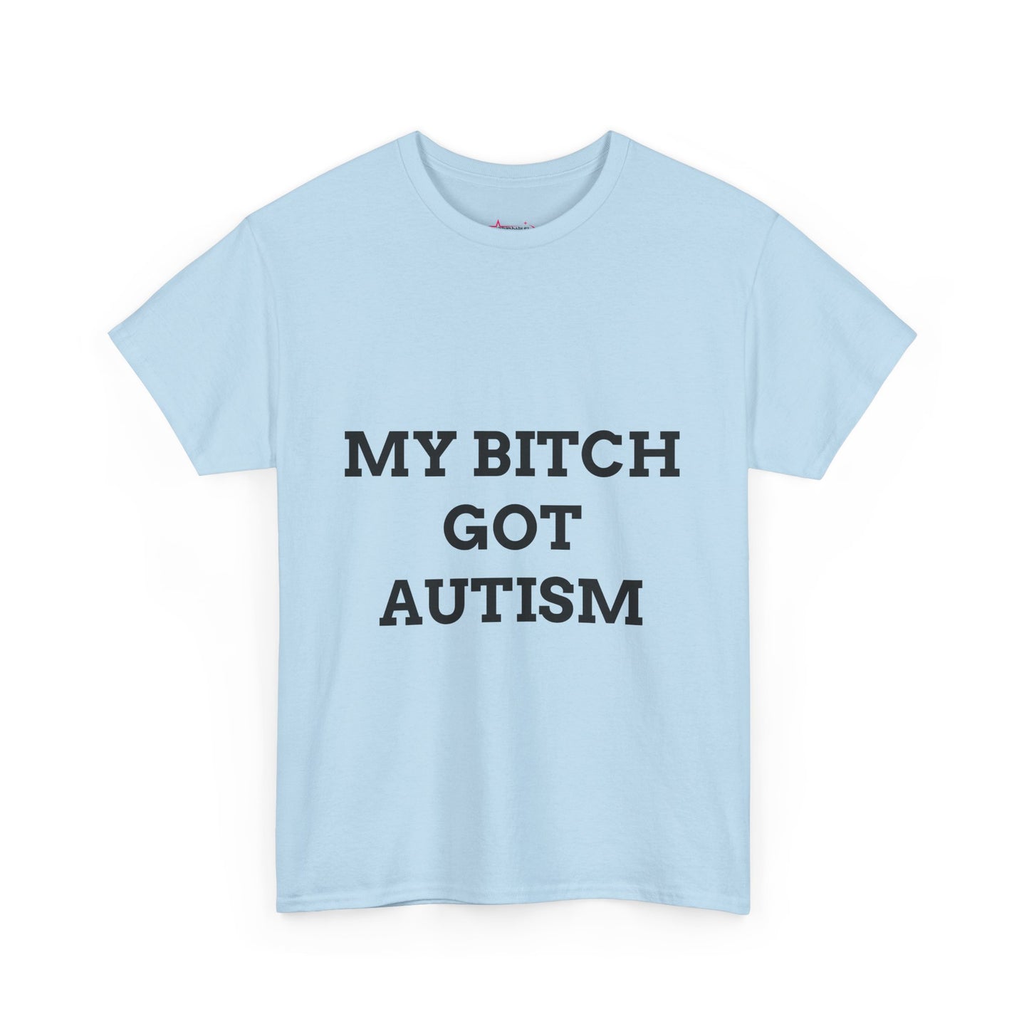 "MY B*TCH GOT AUTISM" - Unwearablez 'AUTISM' meme Collection Unisex tee