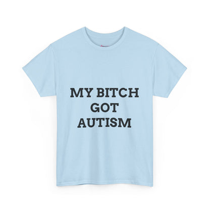"MY B*TCH GOT AUTISM" - Unwearablez 'AUTISM' meme Collection Unisex tee