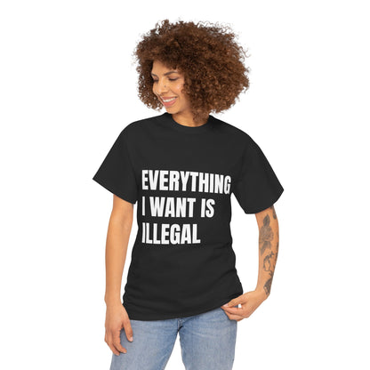'EVERYTHING I WANT IS ILLEGAL' - Unwearablez 'ILLEGAL' meme Collection Unisex tee - EU Edition