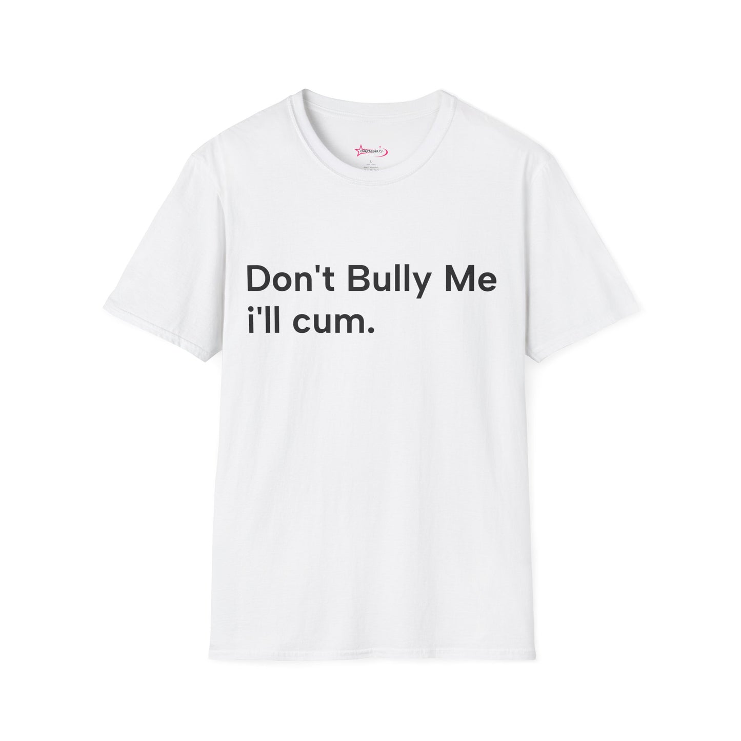 'DON'T BULLY ME, I'LL C*M' - Unwearablez Unisex tee - EU EDITION