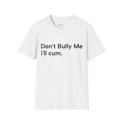 'DON'T BULLY ME, I'LL C*M' - Unwearablez Unisex tee - EU EDITION