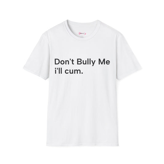 'DON'T BULLY ME, I'LL C*M' - Unwearablez Unisex tee - EU EDITION