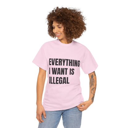 'EVERYTHING I WANT IS ILLEGAL' - Unwearablez 'ILLEGAL' meme Collection Unisex tee