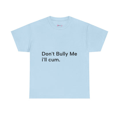 'DON'T BULLY ME, I'LL C*M' - Unwearablez Unisex tee - US EDITION